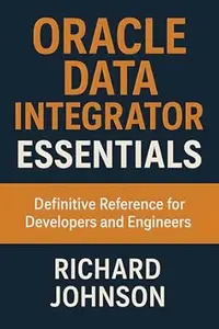 Oracle Data Integrator Essentials: Definitive Reference for Developers and Engineers