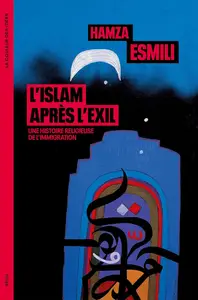 Hamza Esmili, "L'Islam après l'exil: Une histoire religieuse de l'immigration"