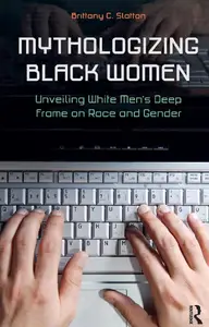 Mythologizing Black Women : Unveiling White Men's Racist Deep Frame on Race and Gender