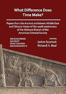 What Difference Does Time Make? Papers from the Ancient and Islamic Middle East and China in Honor of the 100th Annivers