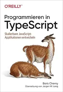 Programmieren in TypeScript: Skalierbare JavaScript-Applikationen entwickeln (Programmieren mit JavaScript) (German Edition)
