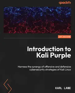 Introduction to Kali Purple: Harness the synergy of offensive and defensive cybersecurity strategies of Kali Linux