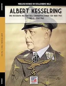 Albert Kesselring : Una biografia militare dell’Oberbefehlshaber Süd 1885-1960 Tomo 2 1944-1960 (Storia Vol. 71)