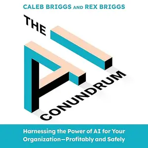 The AI Conundrum: Harnessing the Power of AI for Your Organization—Profitably and Safely [Audiobook]