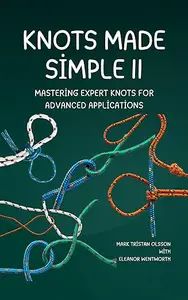Knots Made Simple II: Mastering Expert Knots for Advanced Applications (Knots Made Simple: Practical Handbooks For All Book 2)