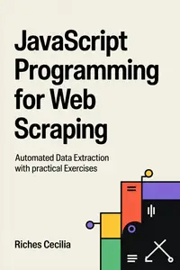 JAVASCRIPT PROGRAMMING FOR WEB SCRAPING: Automated Data Extraction with Practical Exercises