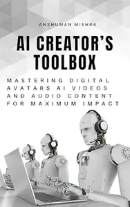 AI Creator’s Toolbox: Mastering Digital Avatars AI Videos and Audio Content for Maximum Impact (AI chatbot)