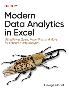 Modern Data Analytics in Excel: Using Power Query, Power Pivot, and More for Enhanced Data Analytics