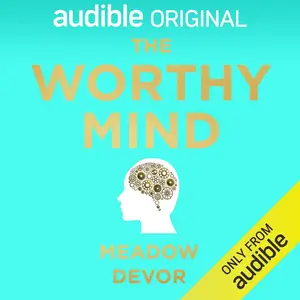 The Worthy Mind: Transform Your Mindset. Strengthen Self-Worth.