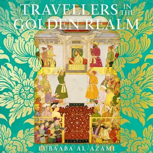 Travellers in the Golden Realm: How Mughal India Connected England to the World [Audiobook]