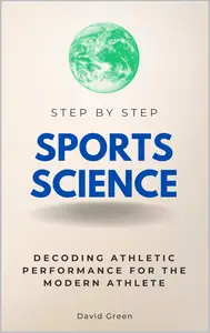 Sports Science Step by Step: Decoding Athletic Performance for the Modern Athlete