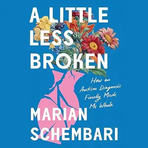 A Little Less Broken: How an Autism Diagnosis Finally Made Me Whole [Audiobook]