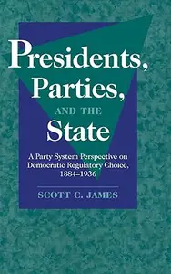 Presidents, Parties, and the State: A Party System Perspective on Democratic Regulatory Choice, 1884–1936