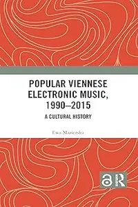 Popular Viennese Electronic Music, 1990–2015: A Cultural History