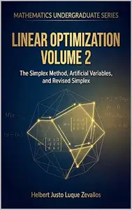 Linear Optimization Volume 2: The Simplex Method, Artificial Variables, and Revised Simplex (Bachelor's Degree in Mathematics)