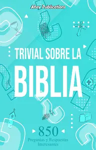 Trivial sobre la Biblia: 850 preguntas y respuestas interesantes (Spanish Edition)