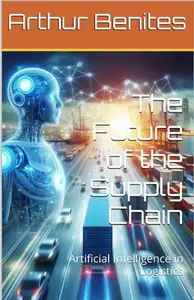 The Future of the Supply Chain: Artificial Intelligence in Logistics: Inteligencia Artificial, #1