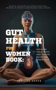 GUT HEALTH FOR WOMEN BOOK: Nourish Your Body and Thrive from the Inside Out