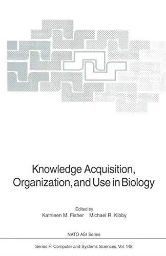 Knowledge Acquisition, Organization, and Use in Biology: Proceedings of the NATO Advanced Research Workshop on Biology Knowledg