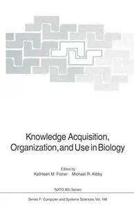 Knowledge Acquisition, Organization, and Use in Biology: Proceedings of the NATO Advanced Research Workshop on Biology Knowledg
