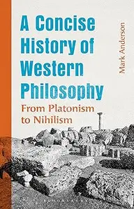 A Concise History of Western Philosophy: From Platonism to Nihilism