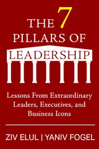 The 7 Pillars of Leadership: Lessons From Extraordinary Leaders, Executives, and Business Icons