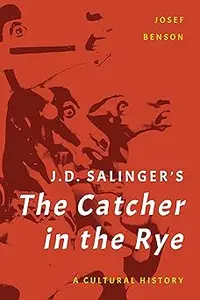 J. D. Salinger's The Catcher in the Rye: A Cultural History