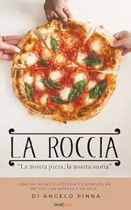 LA ROCCIA "La nostra pizza, la nostra storia": Come un sogno di pizzeria è diventato un metodo, un'impresa e un'arte