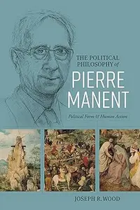 The Political Philosophy of Pierre Manent: Political Form and Human Action