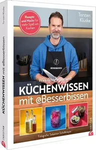 Küchenwissen mit Besserbissen: Wie’s richtig lecker wird! Rezepte und Hacks für mehr Spaß am Kochen!