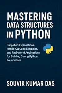 Mastering Data Structures in Python: A Beginner-to-Pro Guide to Lists, Tuples, Dictionaries, and Sets: Simplified