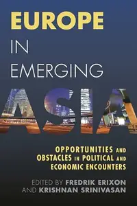 Europe in Emerging Asia : Opportunities and Obstacles in Political and Economic Encounters