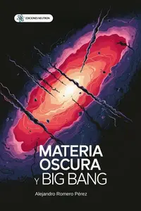 Materia Oscura Y Big Bang. Un viaje fascinante hacia los confines del universo descubriendo sus secretos (Spanish Edition)