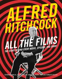 Alfred Hitchcock All the Films: The Story Behind Every Movie, Episode, and Short