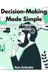 Decision-Making Made Simple: 20 Steps to Empower Your Choices