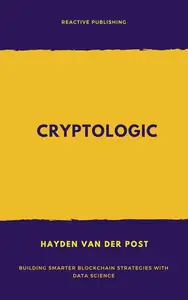 CryptoLogic: Building Smarter Blockchain Strategies with Data Science: A Comprehensive Guide 2025