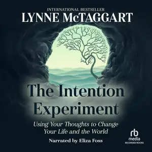 The Intention Experiment: Using Your Thoughts to Change Your Life and the World [Audiobook]