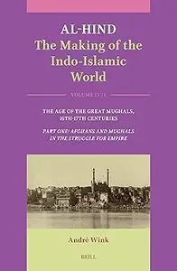 Al-Hind: The Making of the Indo-Islamic World: Age of the Great Mughals, 16th-17th Centuries. Part One: Afghans and Mugh