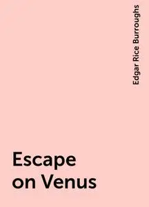«Escape on Venus» by Edgar Rice Burroughs