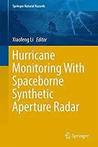 Hurricane Monitoring With Spaceborne Synthetic Aperture Radar (Springer Natural Hazards) 1st ed. 2017 Edition (Repost)