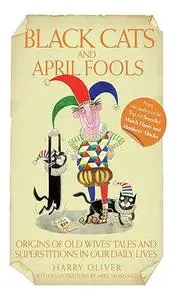 Black Cats and April Fools - Origins of Old Wives Tales and Superstitions in Our Daily Lives