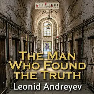 «The Man Who Found the Truth» by Leonid Andreyev