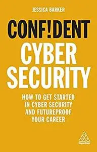 Confident Cyber Security: How to Get Started in Cyber Security and Futureproof Your Career (Confident Series)