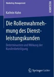 Die Rollenwahrnehmung des Dienstleistungskunden: Determinanten und Wirkung der Kundenbeteiligung