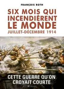 François Roth, "Six mois qui incendièrent le monde, juillet-décembre 1914"