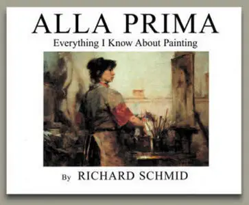 Alla Prima: Everything I Know About Painting 