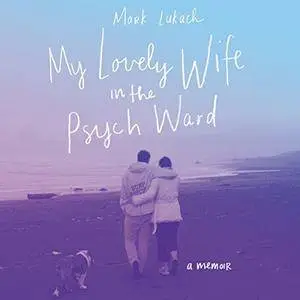 My Lovely Wife in the Psych Ward: A Memoir [Audiobook]