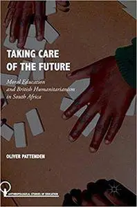 Taking Care of the Future: Moral Education and British Humanitarianism in South Africa