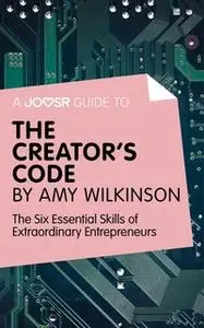 «A Joosr guide to... The Creator's Code by Amy Wilkinson» by Joosr