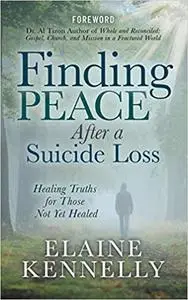 Finding Peace After a Suicide Loss: Healing Truths for Those Not Yet Healed